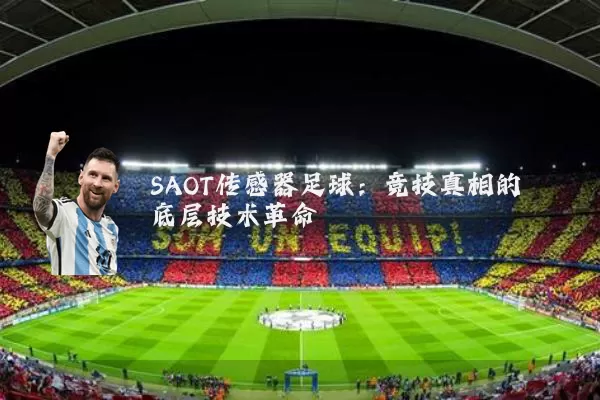 SAOT传感器足球:竞技真相的底层技术革命