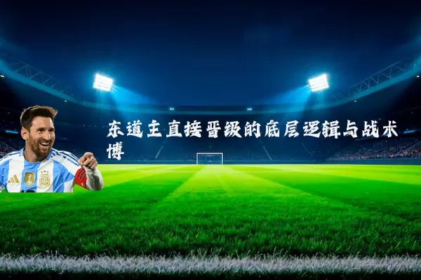 东道主直接晋级的底层逻辑与战术博弈