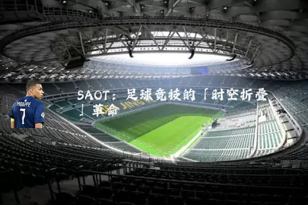 SAOT:足球竞技的「时空折叠」革命