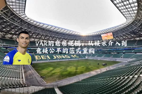 VAR的底层逻辑:从技术介入到竞技公平的范式重构