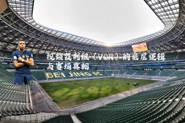 视频裁判组（VOR）的底层逻辑与赛场真相