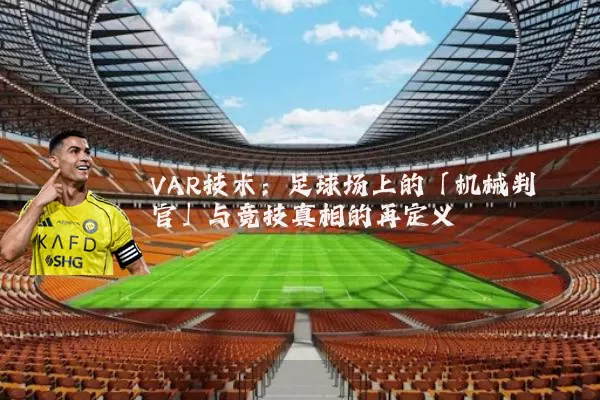 VAR技术:足球场上的「机械判官」与竞技真相的再定义